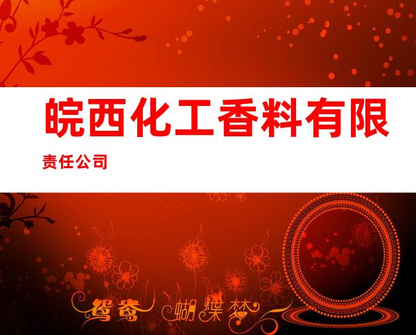 皖西化工香料有限责任公司